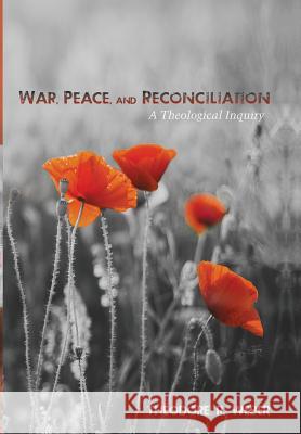 War, Peace, and Reconciliation Theodore R Weber 9781498218573 Cascade Books