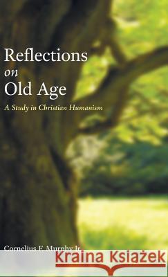 Reflections on Old Age Cornelius F Murphy, Jr 9781498218870 Resource Publications (CA)