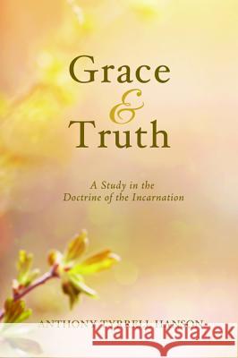 Grace & Truth Anthony Tyrrell Hanson 9781498218993 Wipf & Stock Publishers