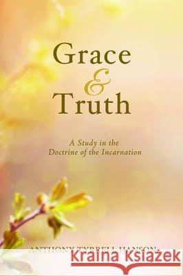Grace & Truth Anthony Tyrrell Hanson 9781498218993