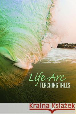Life-Arc Teaching Tales John Zeugner 9781498219006 Resource Publications (CA)