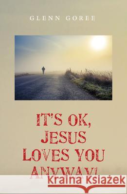 It's Ok, Jesus Loves You Anyway! Glenn Goree Demetrius Donseroux 9781498219198 Resource Publications (CA)