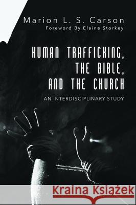 Human Trafficking, the Bible, and the Church Marion L. S. Carson Elaine Storkey 9781498219297 Cascade Books
