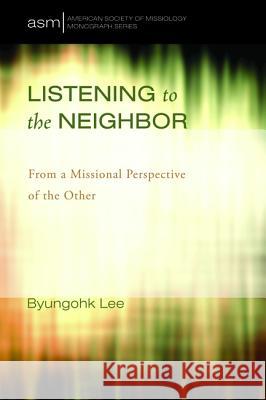 Listening to the Neighbor Byungohk Lee Craig Va 9781498219440 Pickwick Publications