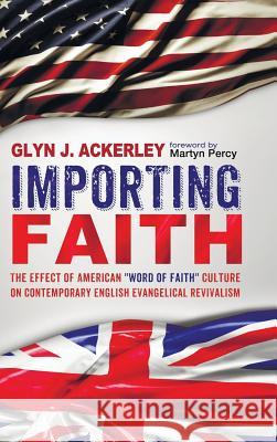 Importing Faith Glyn J Ackerley, Dean of Christ Church Martyn Percy (University of Oxford) 9781498219495