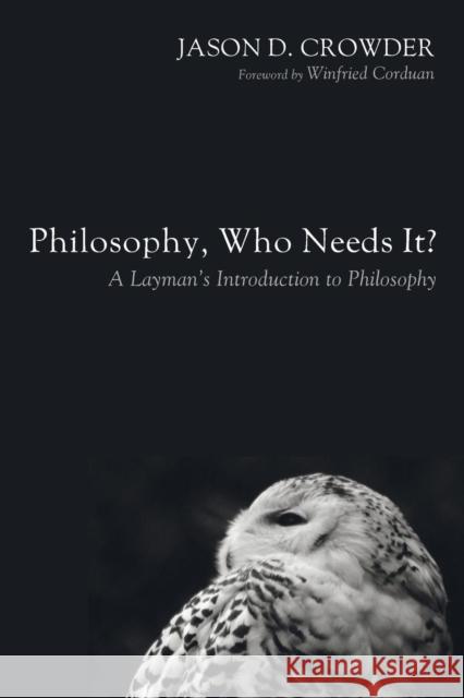 Philosophy, Who Needs It? Jason D. Crowder Winfried Corduan 9781498219792