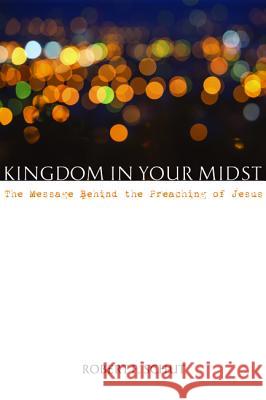 Kingdom in Your Midst Robert F. Schut 9781498220545