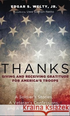 Thanks: Giving and Receiving Gratitude for America's Troops Edgar S Welty, Jr, Uwe Siemon-Netto 9781498220651