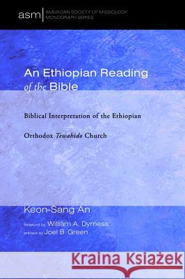 An Ethiopian Reading of the Bible Keon-Sang An William A. Dyrness Joel B. Green 9781498220699 Pickwick Publications