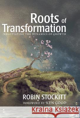 Roots of Transformation Robin Stockitt, Ken Good 9781498220804