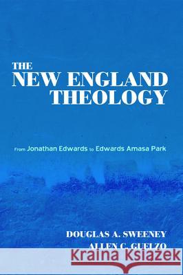 The New England Theology Douglas A. Sweeney Allen C. Guelzo 9781498220934