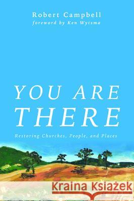 You Are There Robert W. Campbell Meg Campbell Ken Wytsma 9781498221016 Cascade Books