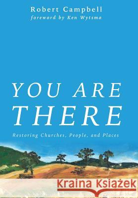 You Are There Robert W Campbell, Meg Campbell, Ken Wytsma 9781498221030