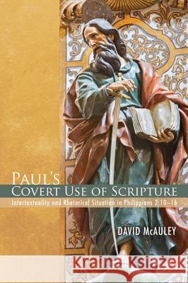 Paul's Covert Use of Scripture David McAuley 9781498221139 Pickwick Publications