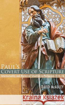 Paul's Covert Use of Scripture David McAuley 9781498221153 Pickwick Publications