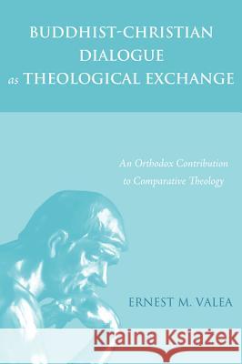 Buddhist-Christian Dialogue as Theological Exchange Ernest M Valea   9781498221191 Pickwick Publications