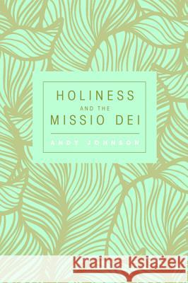 Holiness and the Missio Dei Andy Johnson 9781498221610