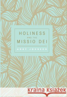 Holiness and the Missio Dei Andy Johnson 9781498221634