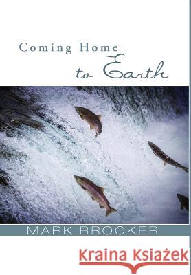 Coming Home to Earth Mark Brocker 9781498221757