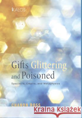 Gifts Glittering and Poisoned Chanon Ross 9781498222068