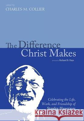 The Difference Christ Makes Richard B Hays, Charlie M Collier 9781498222105 Cascade Books