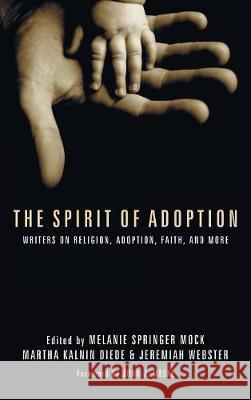 The Spirit of Adoption Melanie Springer Mock, Martha Kalnin Diede, Jeremiah Webster 9781498222112