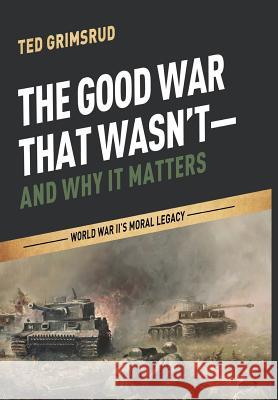 The Good War That Wasn't-and Why It Matters Ted Grimsrud 9781498222129