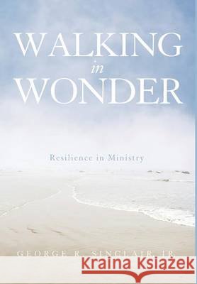 Walking in Wonder George R Sinclair, Jr 9781498222242