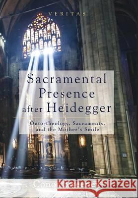 Sacramental Presence after Heidegger Conor Sweeney 9781498222273