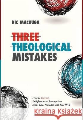 Three Theological Mistakes Ric Machuga 9781498222464 Cascade Books