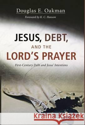 Jesus, Debt, and the Lord's Prayer Douglas E Oakman, K C Hanson 9781498222518