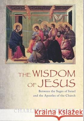 The Wisdom of Jesus Charles W Hedrick (University of California Santa Cruz) 9781498222570 Cascade Books