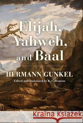 Elijah, Yahweh, and Baal Hermann Gunkel, K C Hanson 9781498222693 Cascade Books