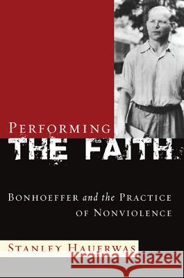 Performing the Faith Stanley Hauerwas 9781498222969