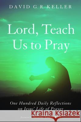 Lord, Teach Us to Pray David G. R. Keller Suzanne Toolan 9781498222990 Cascade Books