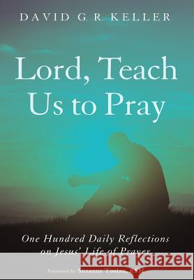 Lord, Teach Us to Pray David G R Keller, Suzanne Toolan 9781498223010 Cascade Books