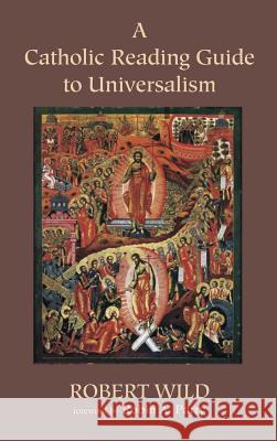 A Catholic Reading Guide to Universalism Robert Wild, Robin A Parry 9781498223195