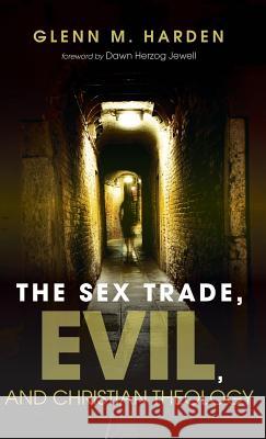 The Sex Trade, Evil, and Christian Theology Glenn M Harden, Dawn Herzog Jewell 9781498223850