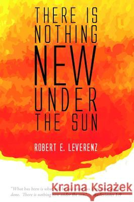 There is Nothing New Under the Sun Leverenz, Robert E. 9781498224307 Resource Publications (CA)