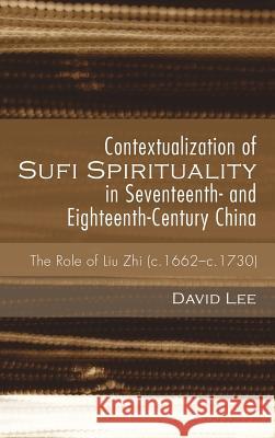 Contextualization of Sufi Spirituality in Seventeenth- and Eighteenth-Century China David Lee, Peter G Riddell, Ph.D. (Melbourne School of Theology) 9781498225243 Pickwick Publications