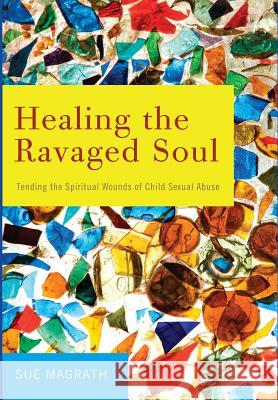 Healing the Ravaged Soul Sue Magrath 9781498225335