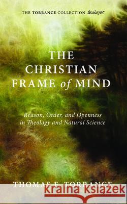 The Christian Frame of Mind Thomas F. Torrance W. Jim Neidhardt 9781498225878 Wipf & Stock Publishers