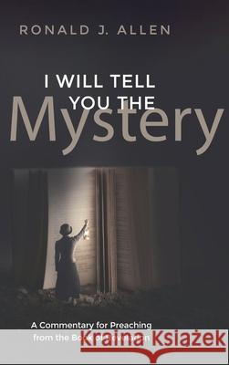 I Will Tell You the Mystery Dr Ronald J Allen 9781498225939 Cascade Books