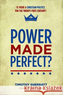 Power Made Perfect? Timothy Sherratt Stan D. Gaede 9781498225946 Cascade Books