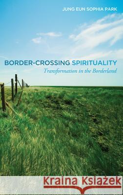 Border-Crossing Spirituality Jung Eun Sophia Park 9781498226004