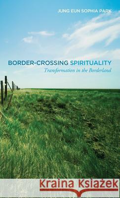 Border-Crossing Spirituality Jung Eun Sophia Park 9781498226028