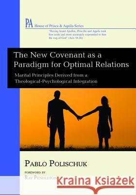 The New Covenant as a Paradigm for Optimal Relations Pablo Polischuk Ray Pendleton 9781498226127 Wipf & Stock Publishers