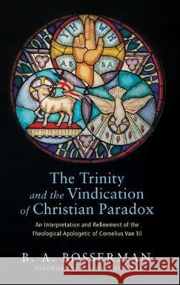 The Trinity and the Vindication of Christian Paradox Brant Bosserman, K Scott Oliphint 9781498226509