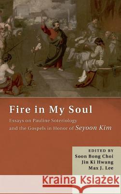 Fire in My Soul Soon Bong Choi, Jin Ki Hwang, Max J Lee 9781498226615 Pickwick Publications