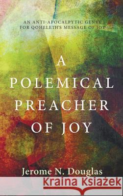 A Polemical Preacher of Joy Jerome N Douglas 9781498226738 Pickwick Publications
